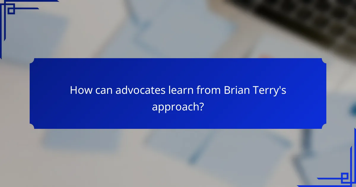How can advocates learn from Brian Terry's approach?