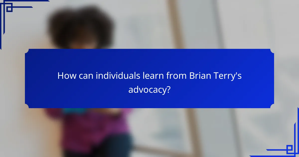 How can individuals learn from Brian Terry's advocacy?