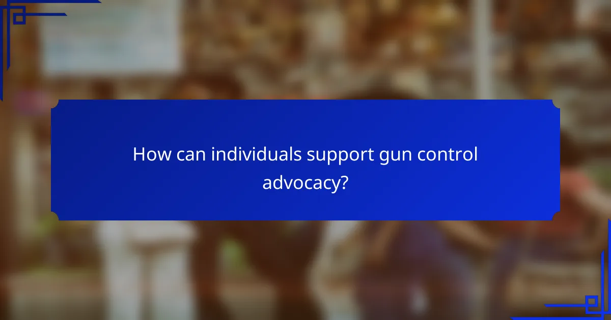 How can individuals support gun control advocacy?