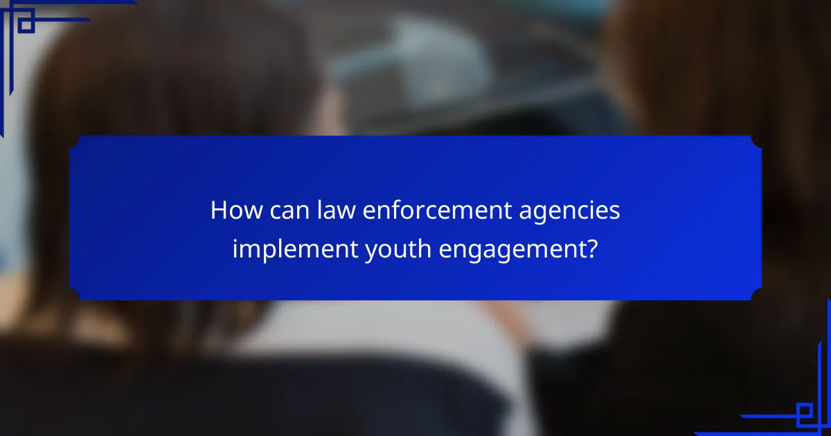 How can law enforcement agencies implement youth engagement?