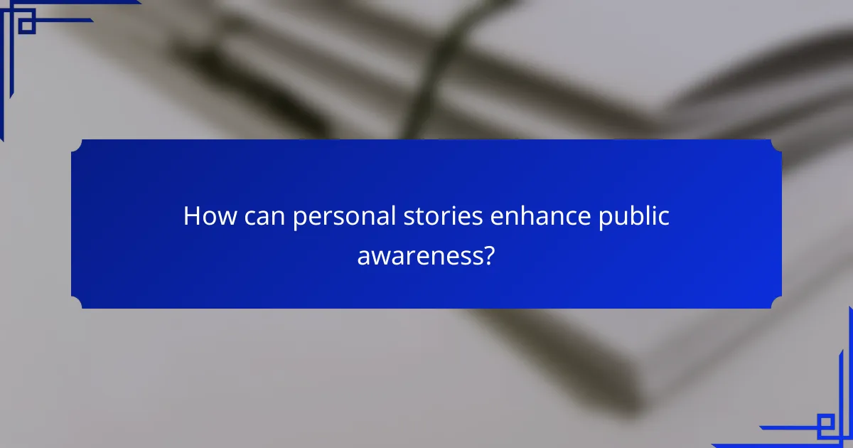 How can personal stories enhance public awareness?