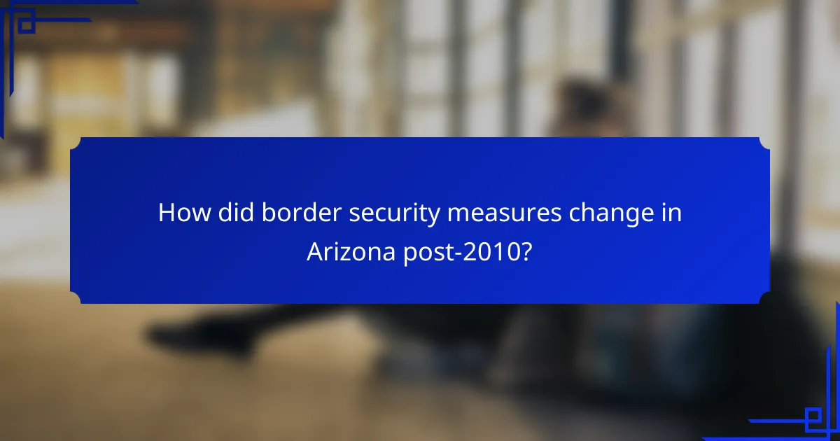 How did border security measures change in Arizona post-2010?