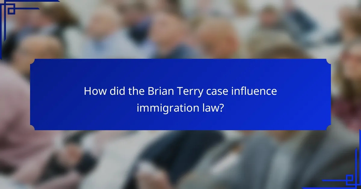 How did the Brian Terry case influence immigration law?