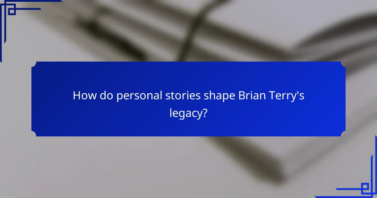 How do personal stories shape Brian Terry's legacy?