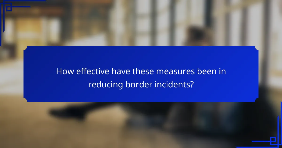 How effective have these measures been in reducing border incidents?