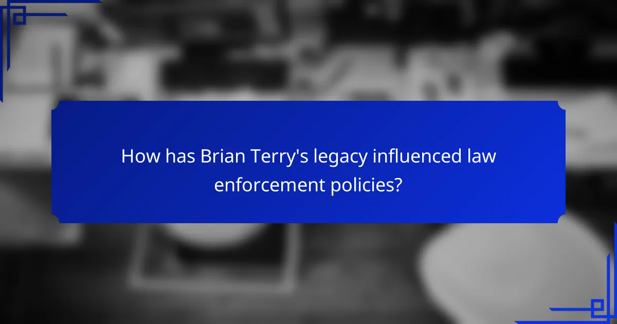 How has Brian Terry's legacy influenced law enforcement policies?