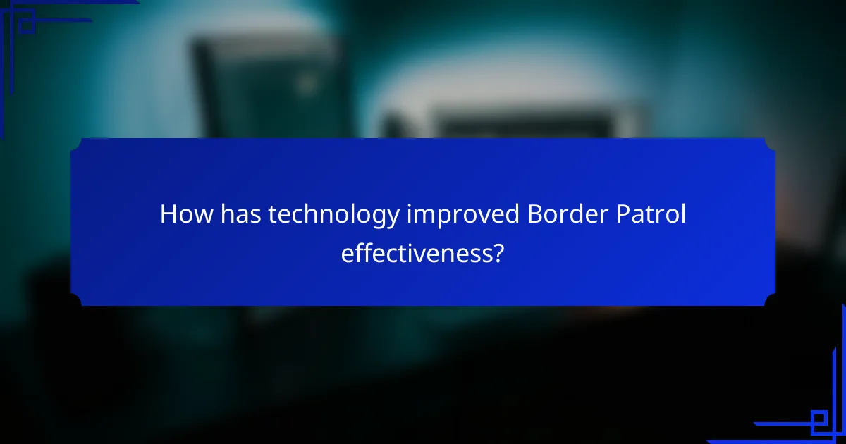 How has technology improved Border Patrol effectiveness?