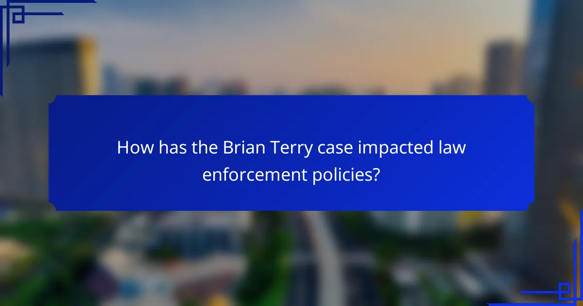 How has the Brian Terry case impacted law enforcement policies?