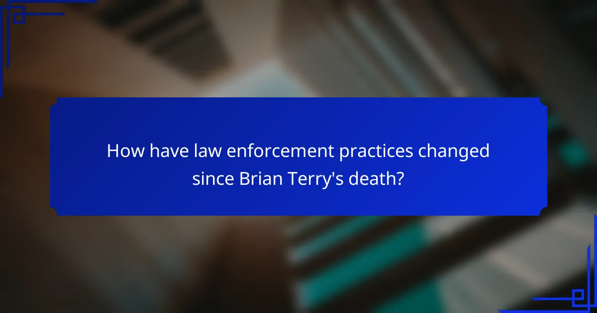 How have law enforcement practices changed since Brian Terry's death?
