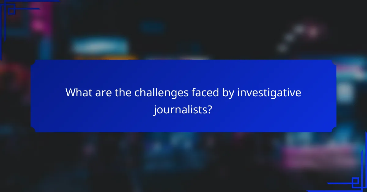 What are the challenges faced by investigative journalists?
