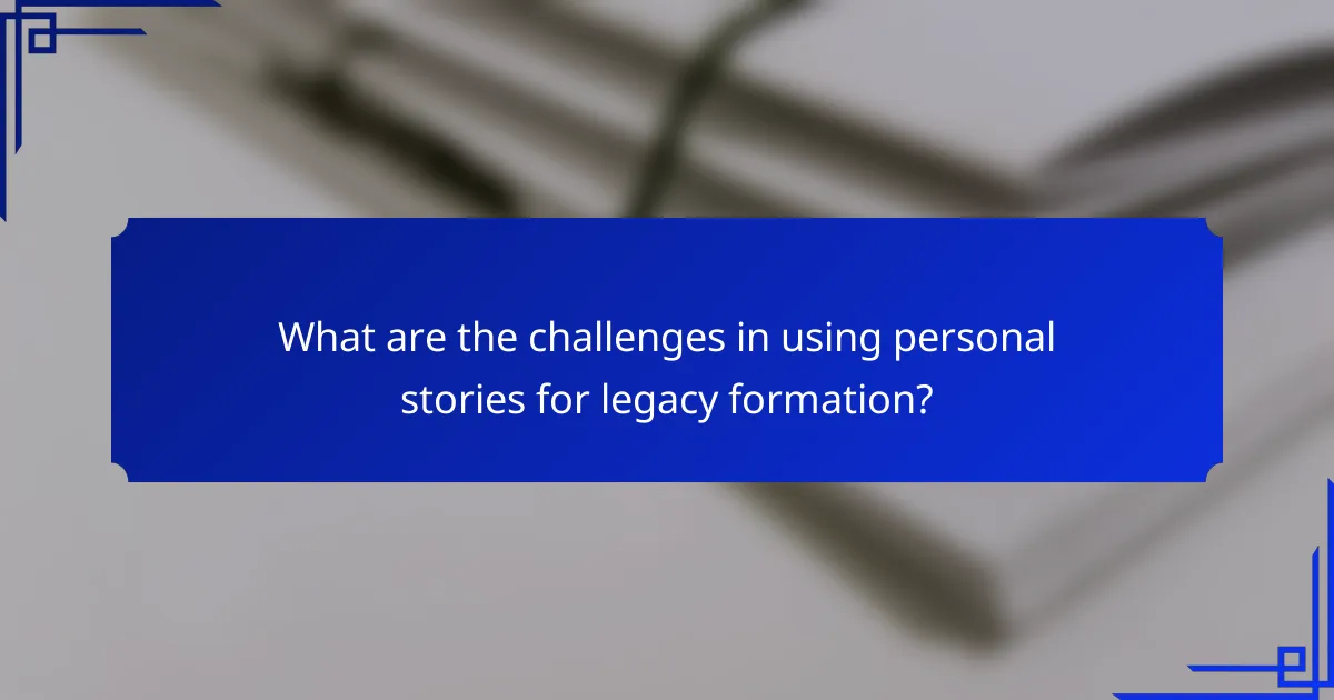 What are the challenges in using personal stories for legacy formation?