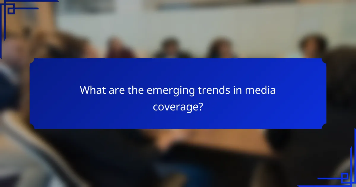 What are the emerging trends in media coverage?