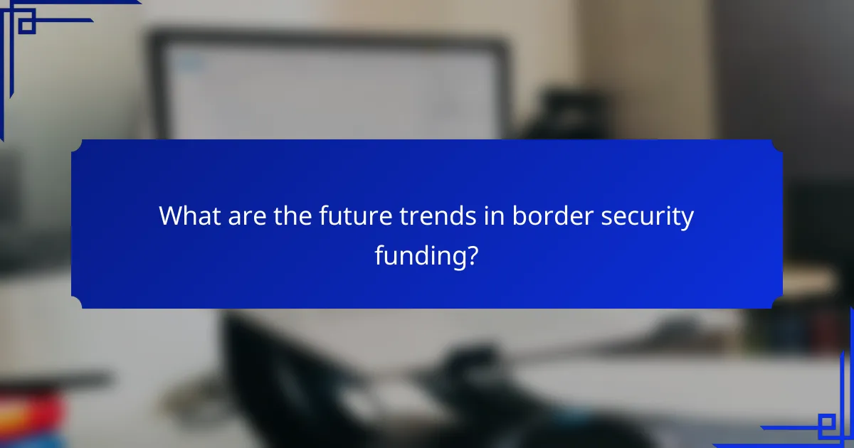 What are the future trends in border security funding?
