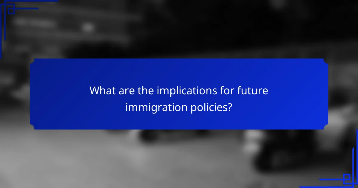 What are the implications for future immigration policies?