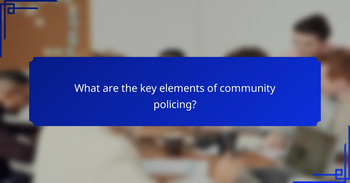 What are the key elements of community policing?
