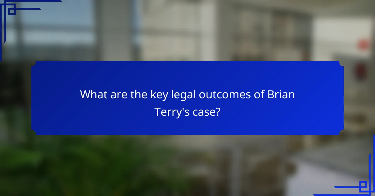 What are the key legal outcomes of Brian Terry's case?