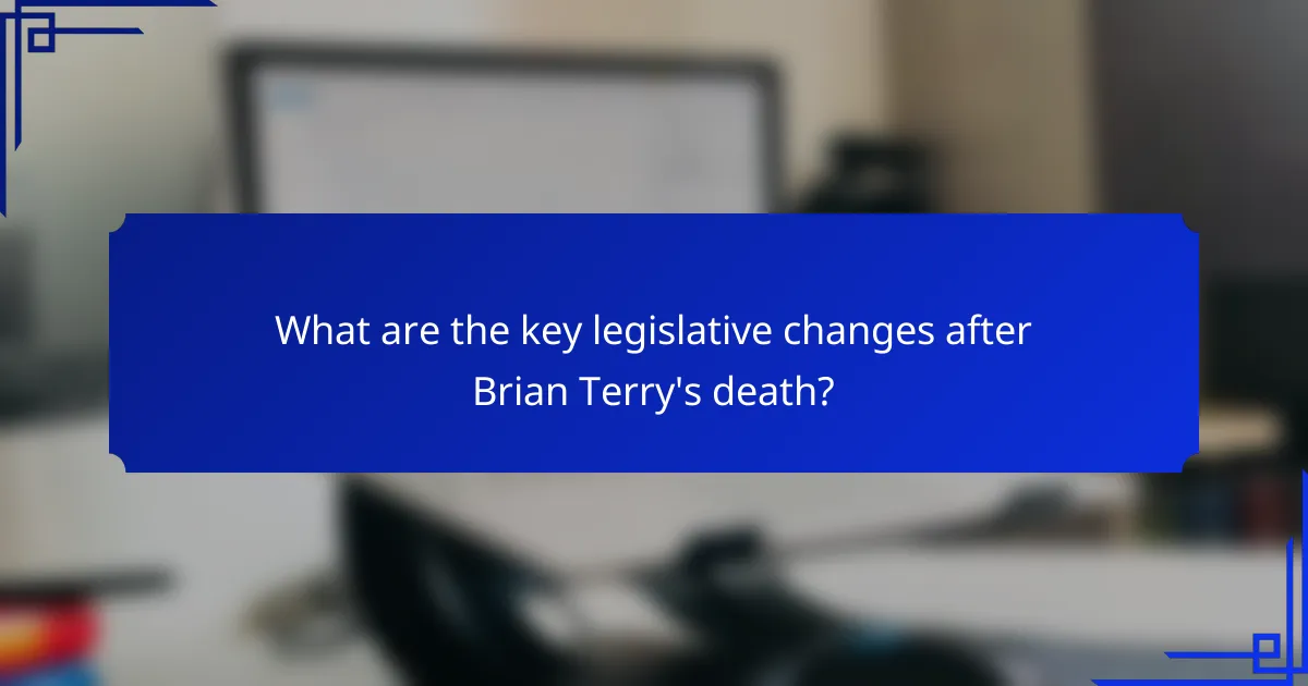 What are the key legislative changes after Brian Terry's death?