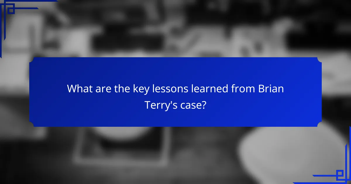 What are the key lessons learned from Brian Terry's case?