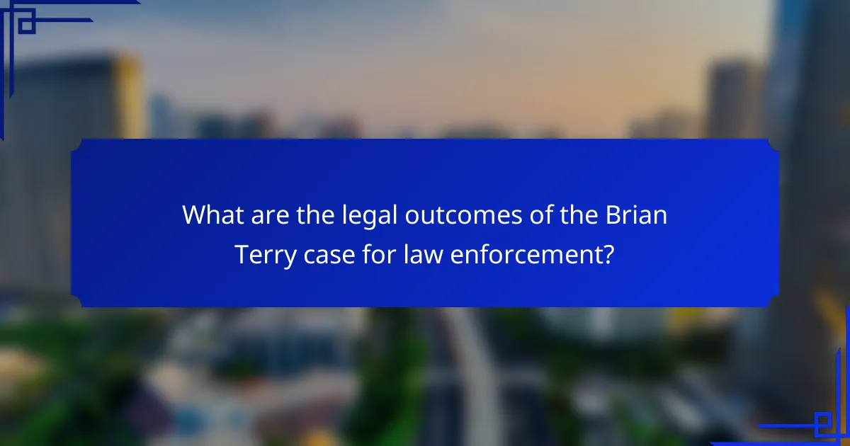 What are the legal outcomes of the Brian Terry case for law enforcement?