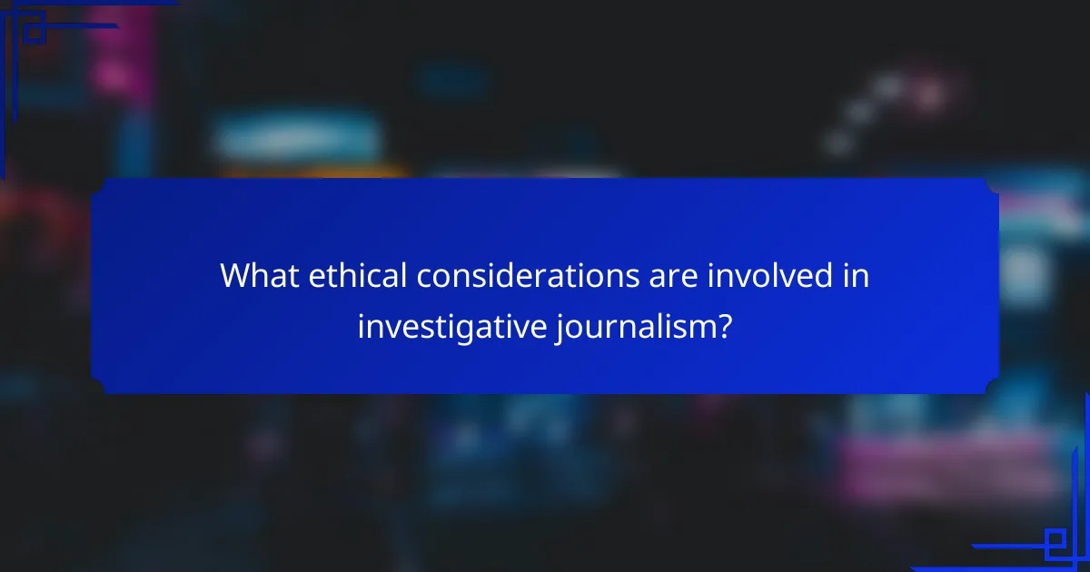 What ethical considerations are involved in investigative journalism?