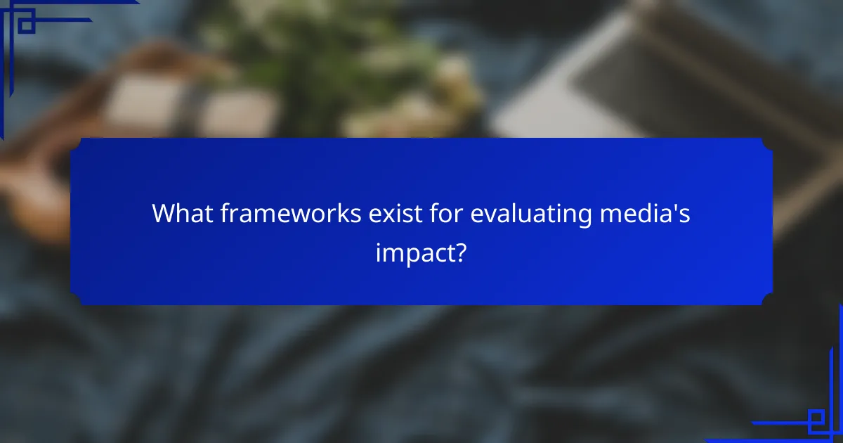 What frameworks exist for evaluating media's impact?