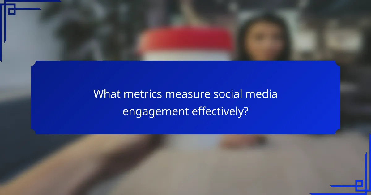 What metrics measure social media engagement effectively?