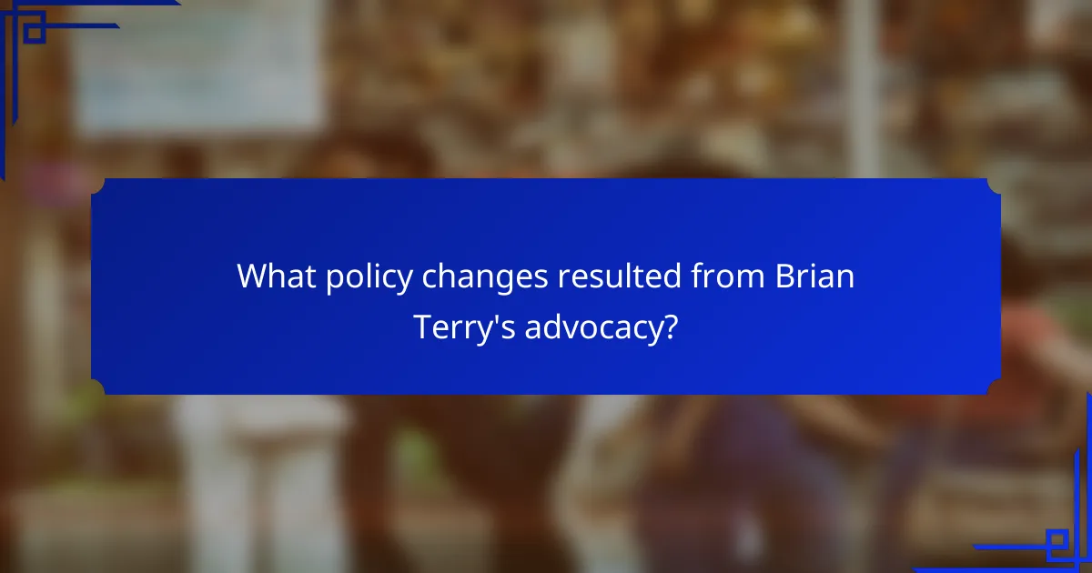 What policy changes resulted from Brian Terry's advocacy?