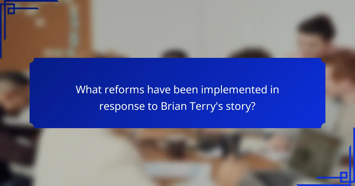 What reforms have been implemented in response to Brian Terry's story?