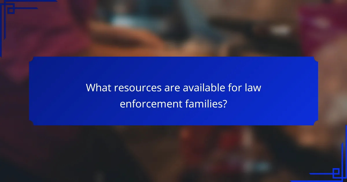 What resources are available for law enforcement families?