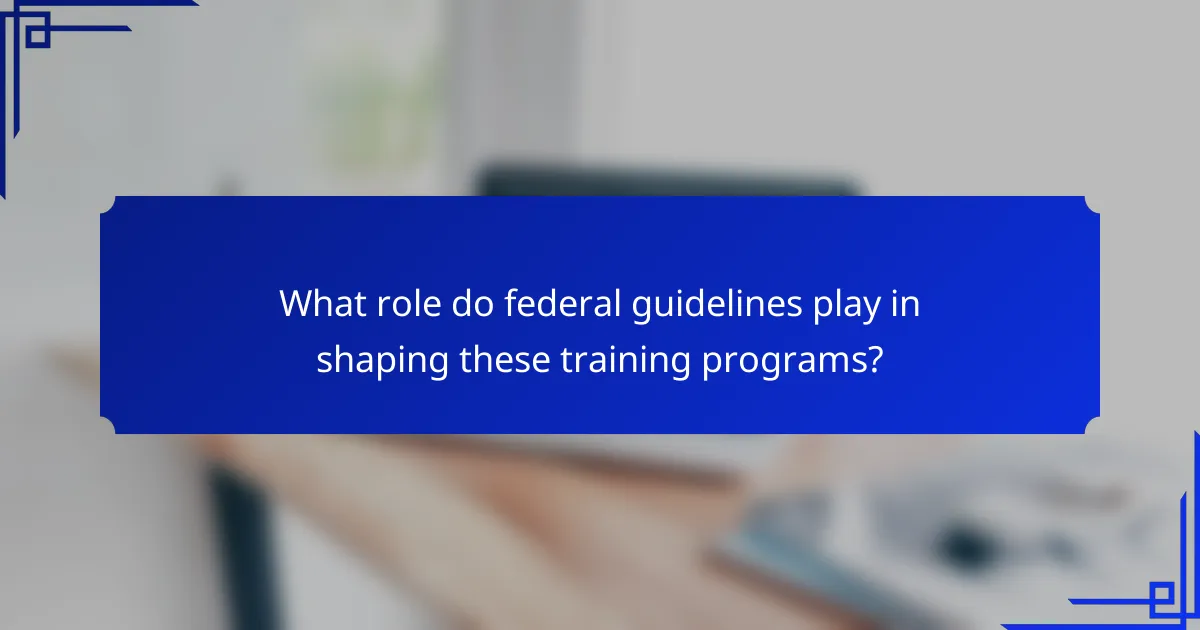 What role do federal guidelines play in shaping these training programs?