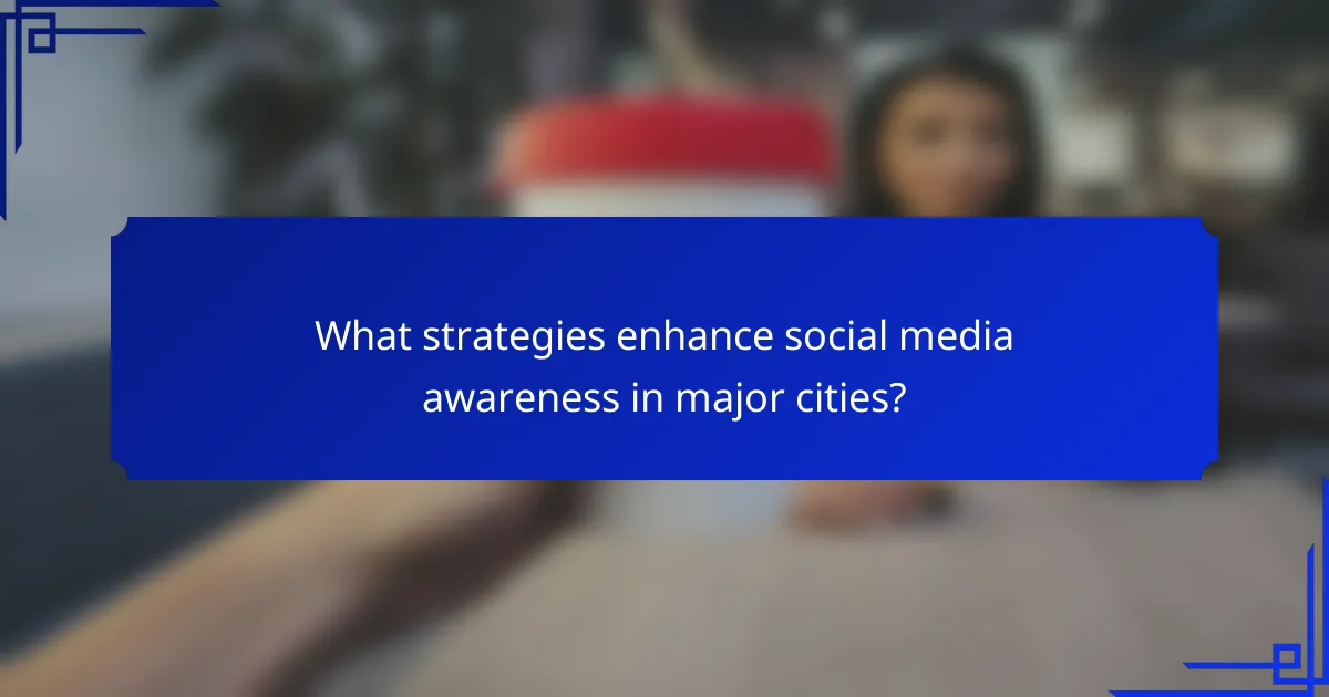What strategies enhance social media awareness in major cities?