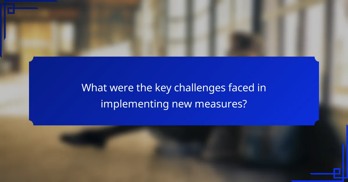 What were the key challenges faced in implementing new measures?